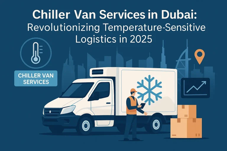 Chiller Van Services in Dubai: Revolutionizing Temperature-Sensitive Logistics in 2025